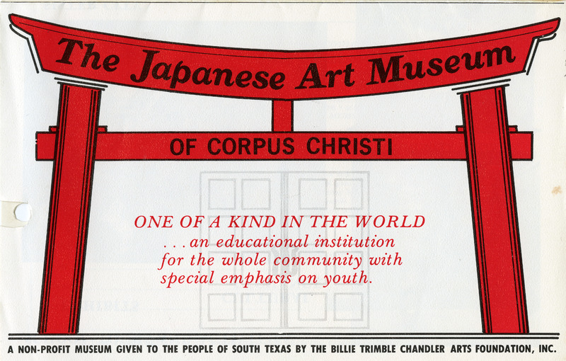 Illustration of a red torii gate with text about the Japanese Art Museum of Corpus Christi.

Text in Image:

"The Japanese Art Museum"
"OF CORPUS CHRISTI"
"ONE OF A KIND IN THE WORLD ...an educational institution for the whole community with special emphasis on youth."
"A NON-PROFIT MUSEUM GIVEN TO THE PEOPLE OF SOUTH TEXAS BY THE BILLIE TRIMBLE CHANDLER ARTS FOUNDATION, INC."